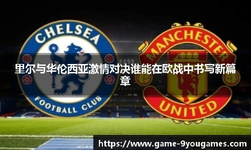 里尔与华伦西亚激情对决谁能在欧战中书写新篇章